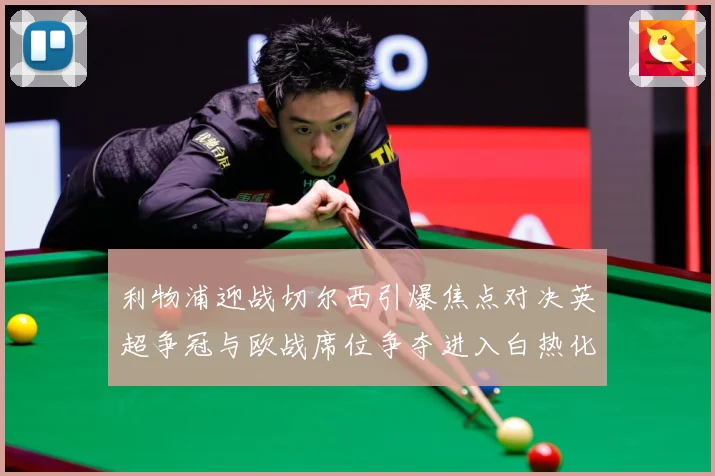 利物浦迎战切尔西引爆焦点对决英超争冠与欧战席位争夺进入白热化-深度解析