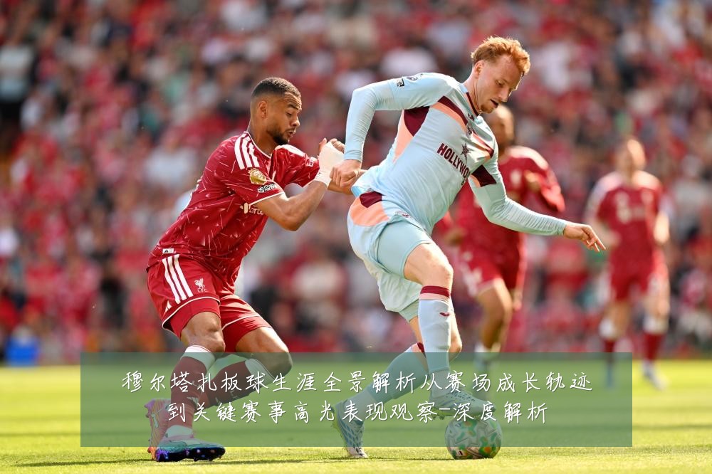 穆尔塔扎板球生涯全景解析从赛场成长轨迹到关键赛事高光表现观察-深度解析